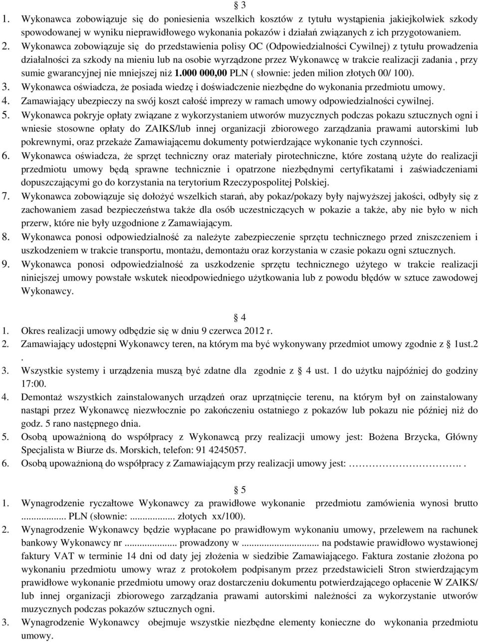 Wykonawca zobowiązuje się do przedstawienia polisy OC (Odpowiedzialności Cywilnej) z tytułu prowadzenia działalności za szkody na mieniu lub na osobie wyrządzone przez Wykonawcę w trakcie realizacji