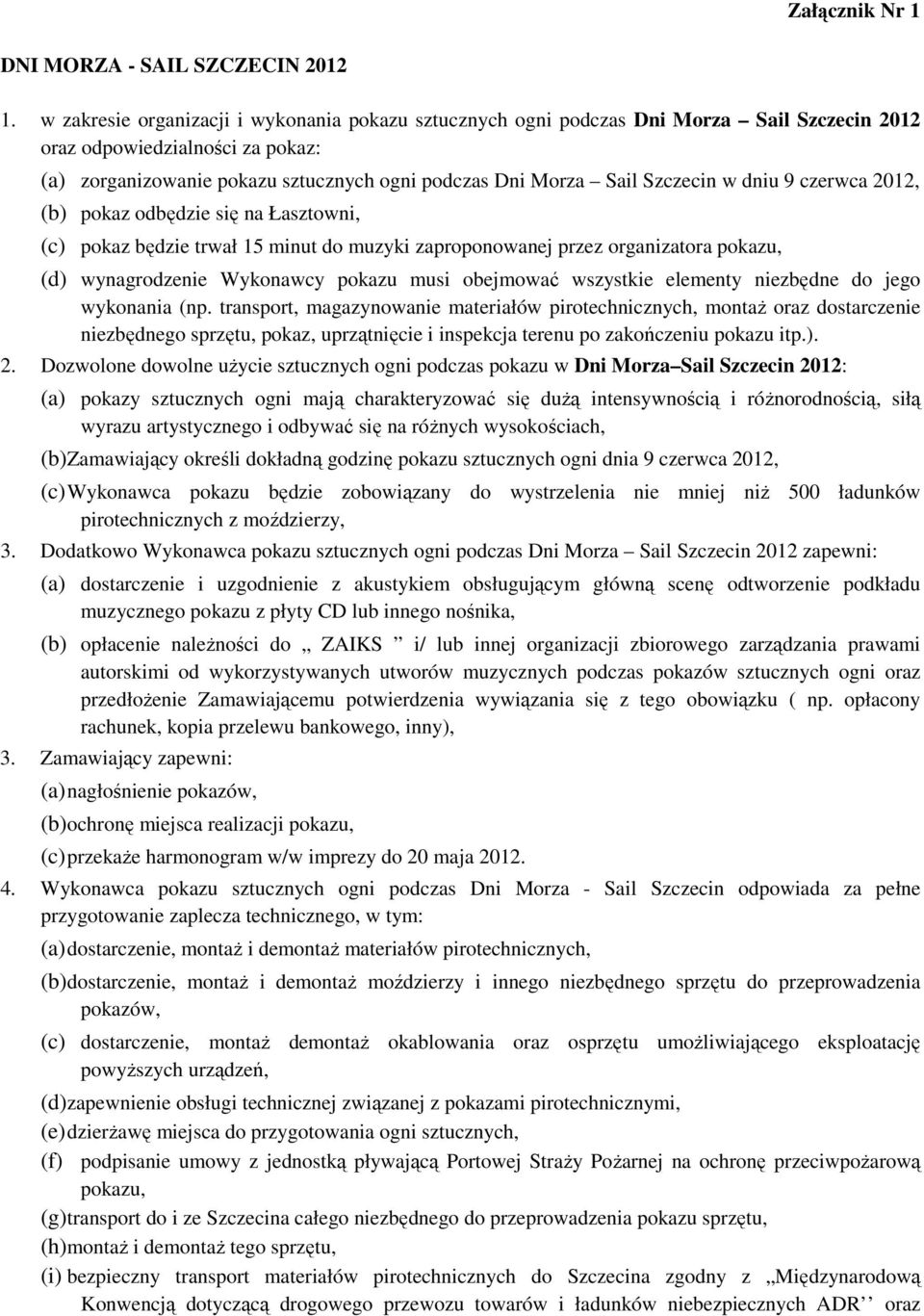 Szczecin w dniu 9 czerwca 2012, (b) pokaz odbędzie się na Łasztowni, (c) pokaz będzie trwał 15 minut do muzyki zaproponowanej przez organizatora pokazu, (d) wynagrodzenie Wykonawcy pokazu musi