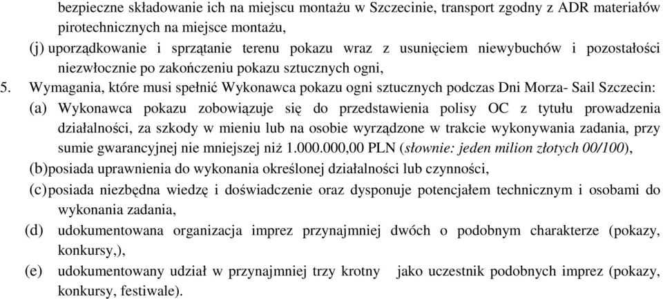 Wymagania, które musi spełnić Wykonawca pokazu ogni sztucznych podczas Dni Morza- Sail Szczecin: (a) Wykonawca pokazu zobowiązuje się do przedstawienia polisy OC z tytułu prowadzenia działalności, za