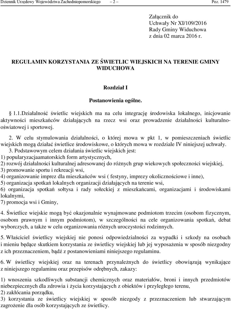 1.Działalność świetlic wiejskich ma na celu integrację środowiska lokalnego, inicjowanie aktywności mieszkańców działających na rzecz wsi oraz prowadzenie działalności kulturalnooświatowej i