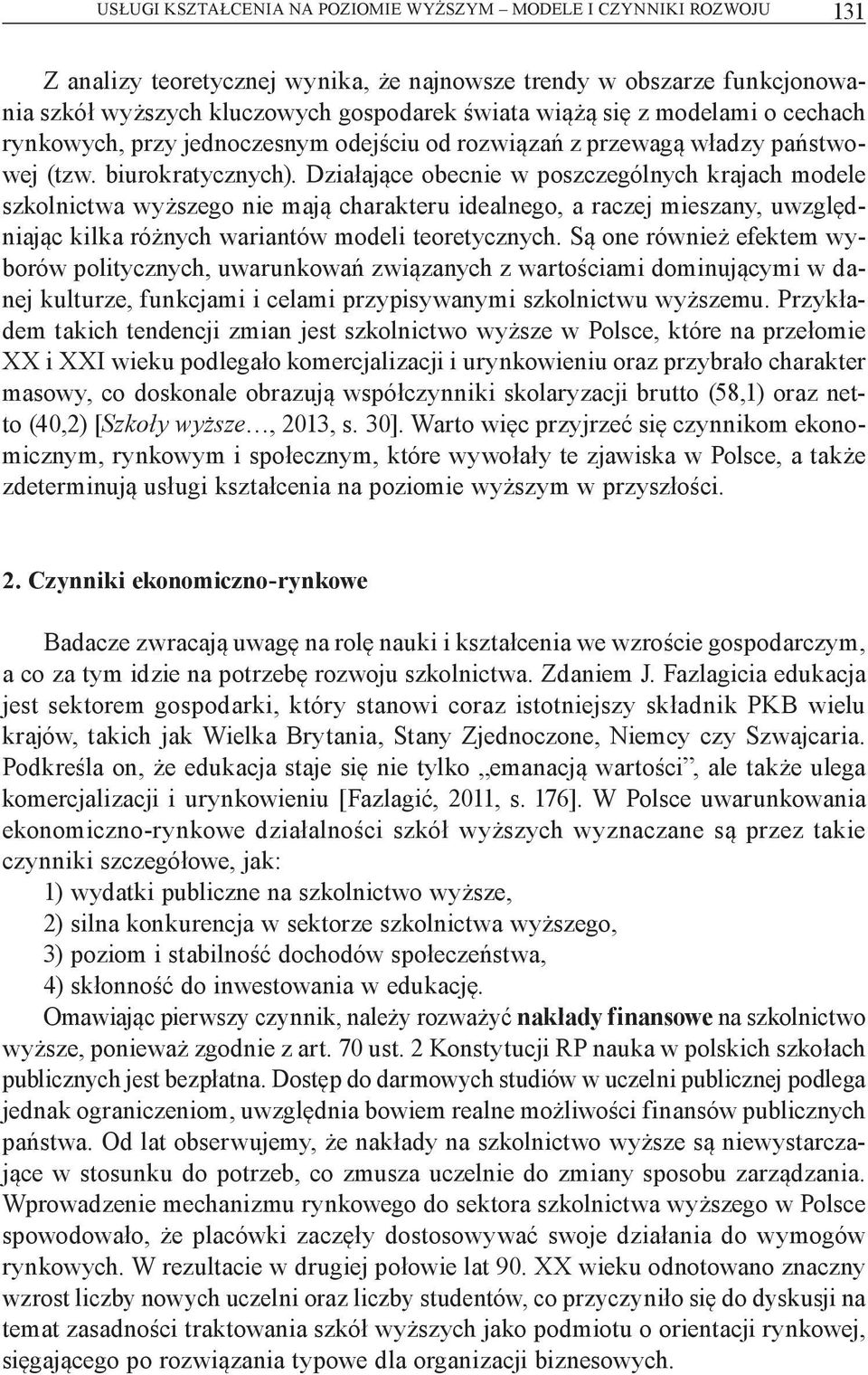 Działające obecnie w poszczególnych krajach modele szkolnictwa wyższego nie mają charakteru idealnego, a raczej mieszany, uwzględniając kilka różnych wariantów modeli teoretycznych.