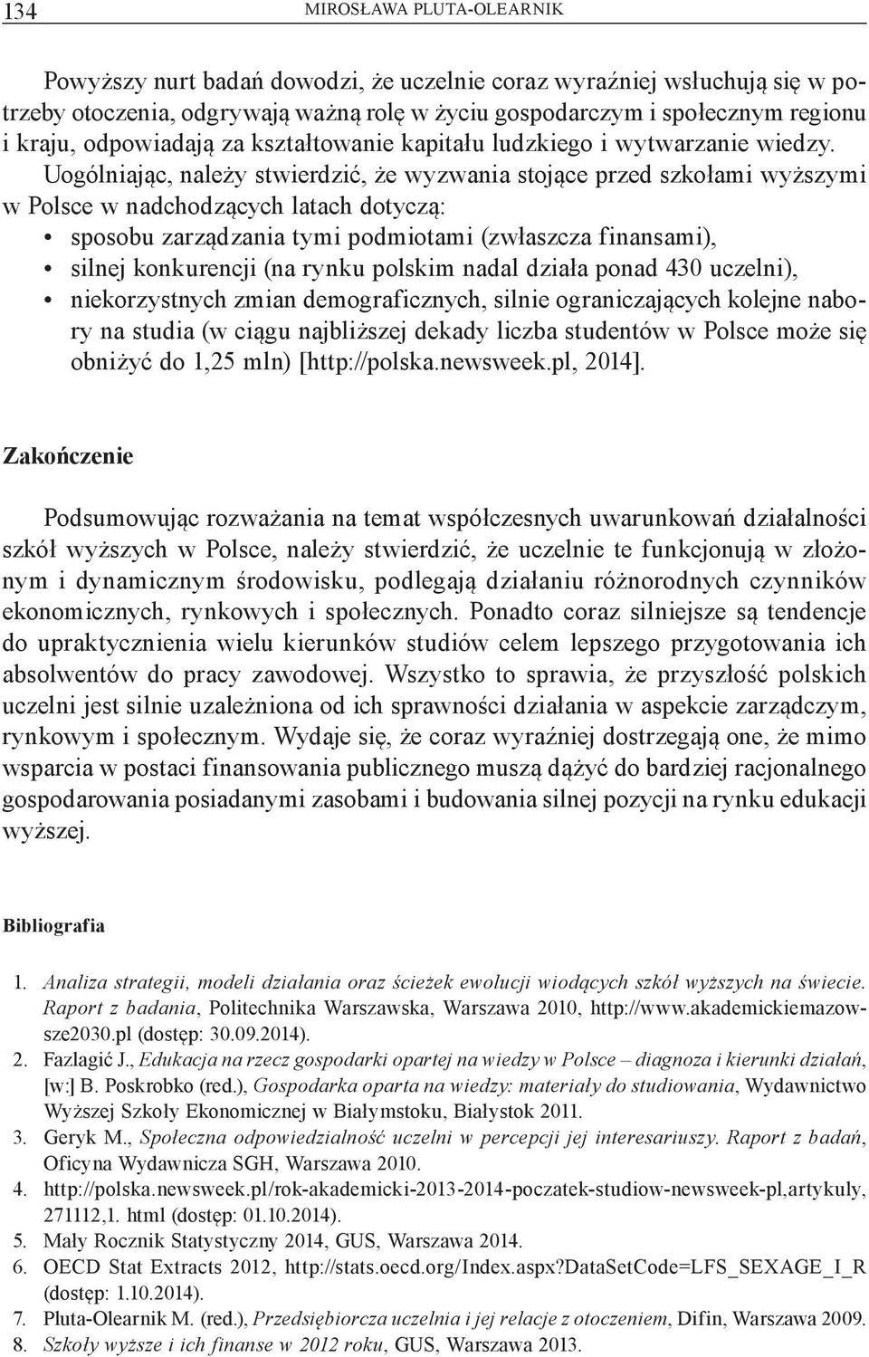 Uogólniając, należy stwierdzić, że wyzwania stojące przed szkołami wyższymi w Polsce w nadchodzących latach dotyczą: sposobu zarządzania tymi podmiotami (zwłaszcza finansami), silnej konkurencji (na