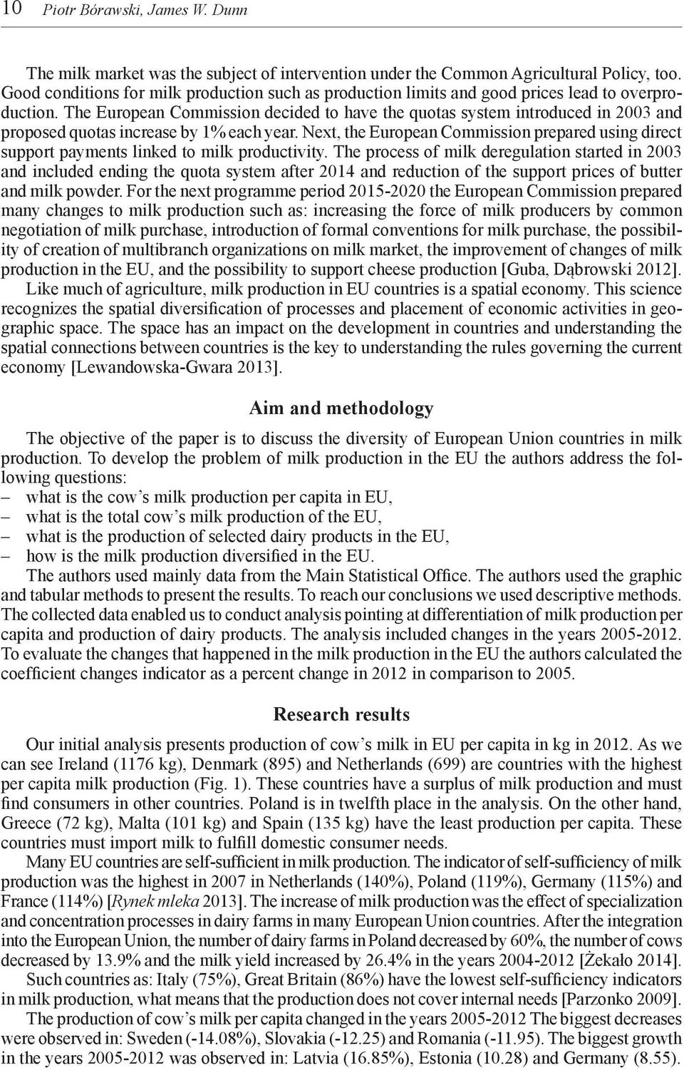 The European Commission decided to have the quotas system introduced in 2003 and proposed quotas increase by 1% each year.