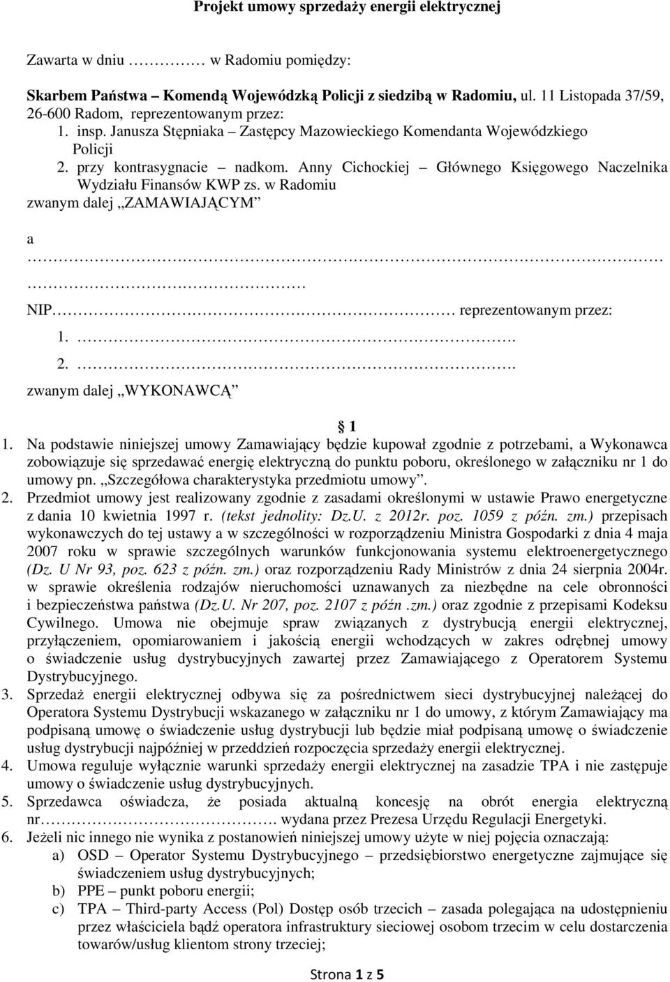 Anny Cichockiej Głównego Księgowego Naczelnika Wydziału Finansów KWP zs. w Radomiu zwanym dalej ZAMAWIAJĄCYM a NIP reprezentowanym przez: 1.. 2.. zwanym dalej WYKONAWCĄ 1 1.