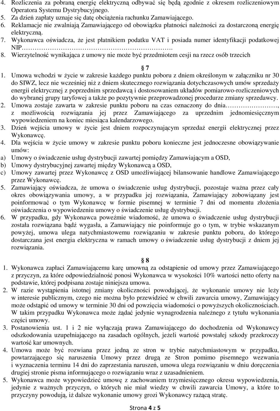 Wykonawca oświadcza, że jest płatnikiem podatku VAT i posiada numer identyfikacji podatkowej NIP. 8. Wierzytelność wynikająca z umowy nie może być przedmiotem cesji na rzecz osób trzecich 7 1.