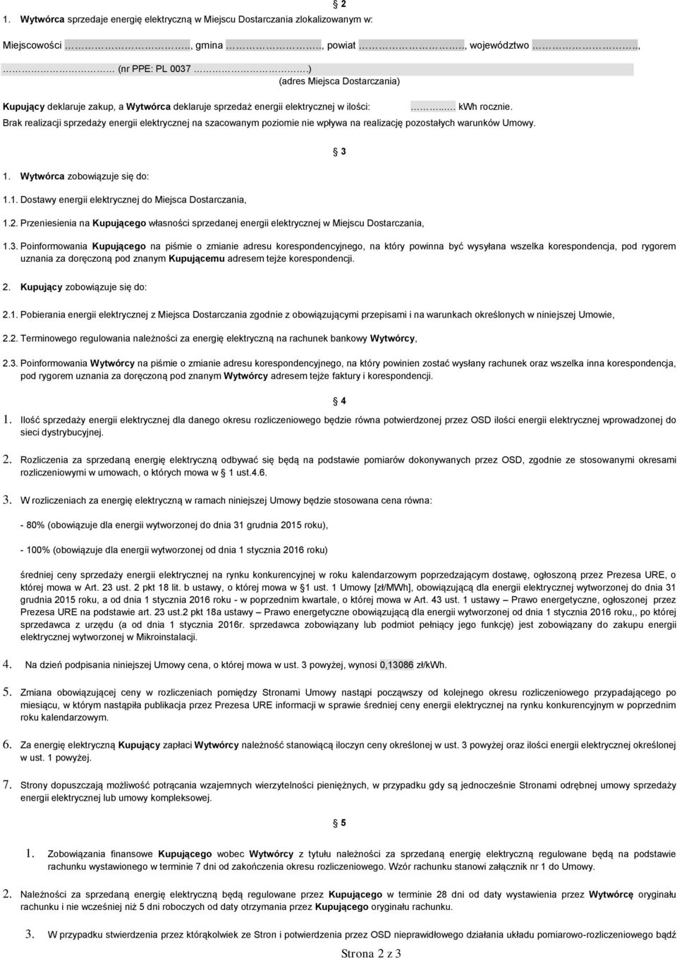 Brak realizacji sprzedaży energii elektrycznej na szacowanym poziomie nie wpływa na realizację pozostałych warunków Umowy. 1. Wytwórca zobowiązuje się do: 1.1. Dostawy energii elektrycznej do Miejsca Dostarczania, 1.