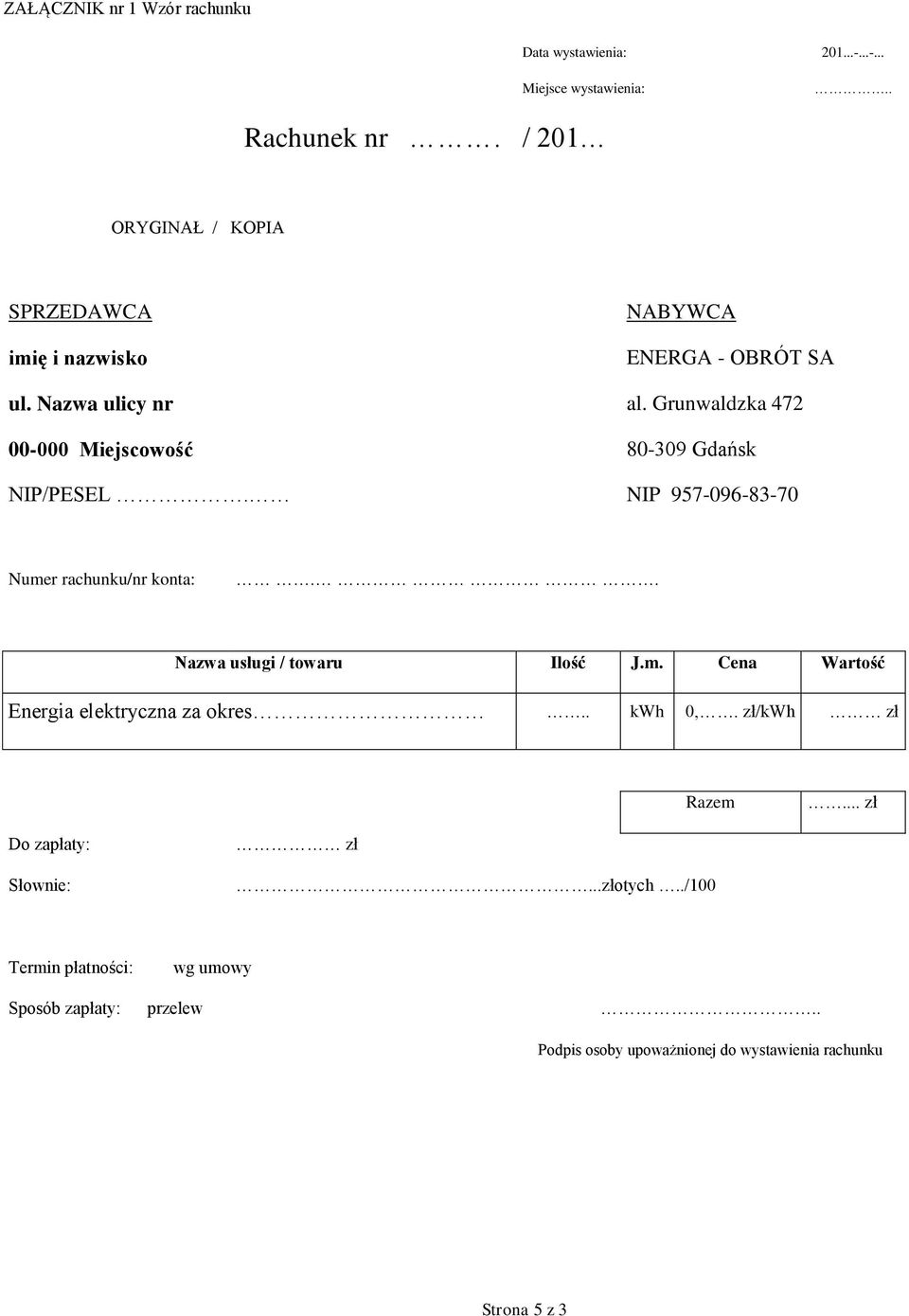 Grunwaldzka 472 00-000 Miejscowość 80-309 Gdańsk NIP/PESEL. NIP 957-096-83-70 Numer rachunku/nr konta:.. Nazwa usługi / towaru Ilość J.m. Cena Wartość Energia elektryczna za okres.