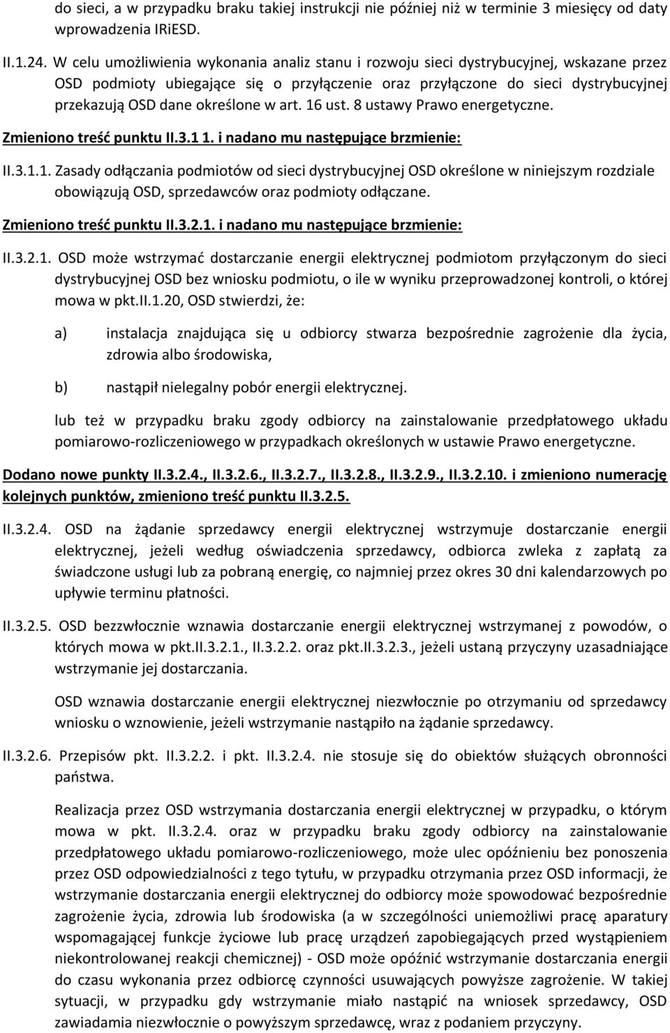 określone w art. 16 ust. 8 ustawy Prawo energetyczne. Zmieniono treść punktu II.3.1 1. i nadano mu następujące brzmienie: II.3.1.1. Zasady odłączania podmiotów od sieci dystrybucyjnej OSD określone w niniejszym rozdziale obowiązują OSD, sprzedawców oraz podmioty odłączane.