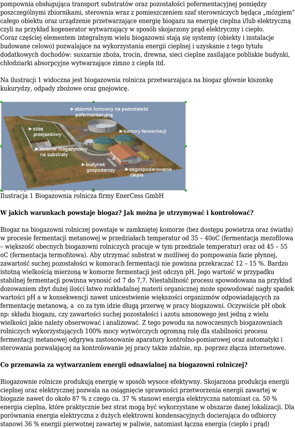 Coraz częściej elementem integralnym wielu biogazowni stają się systemy (obiekty i instalacje budowane celowo) pozwalające na wykorzystania energii cieplnej i uzyskanie z tego tytułu dodatkowych