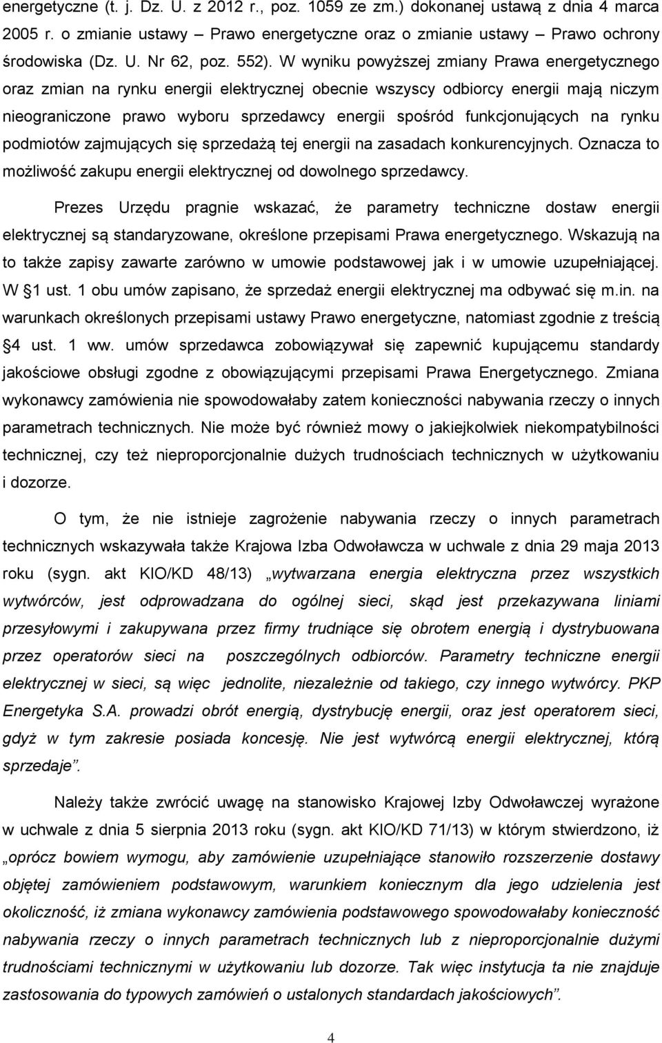 funkcjonujących na rynku podmiotów zajmujących się sprzedażą tej energii na zasadach konkurencyjnych. Oznacza to możliwość zakupu energii elektrycznej od dowolnego sprzedawcy.