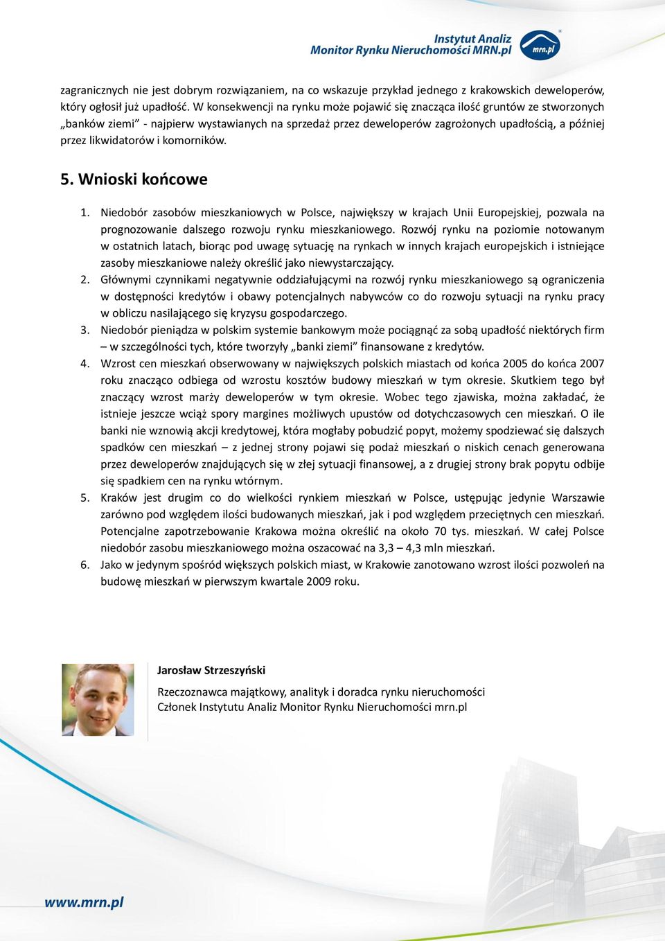 i komorników. 5. Wnioski koocowe 1. Niedobór zasobów mieszkaniowych w Polsce, największy w krajach Unii Europejskiej, pozwala na prognozowanie dalszego rozwoju rynku mieszkaniowego.