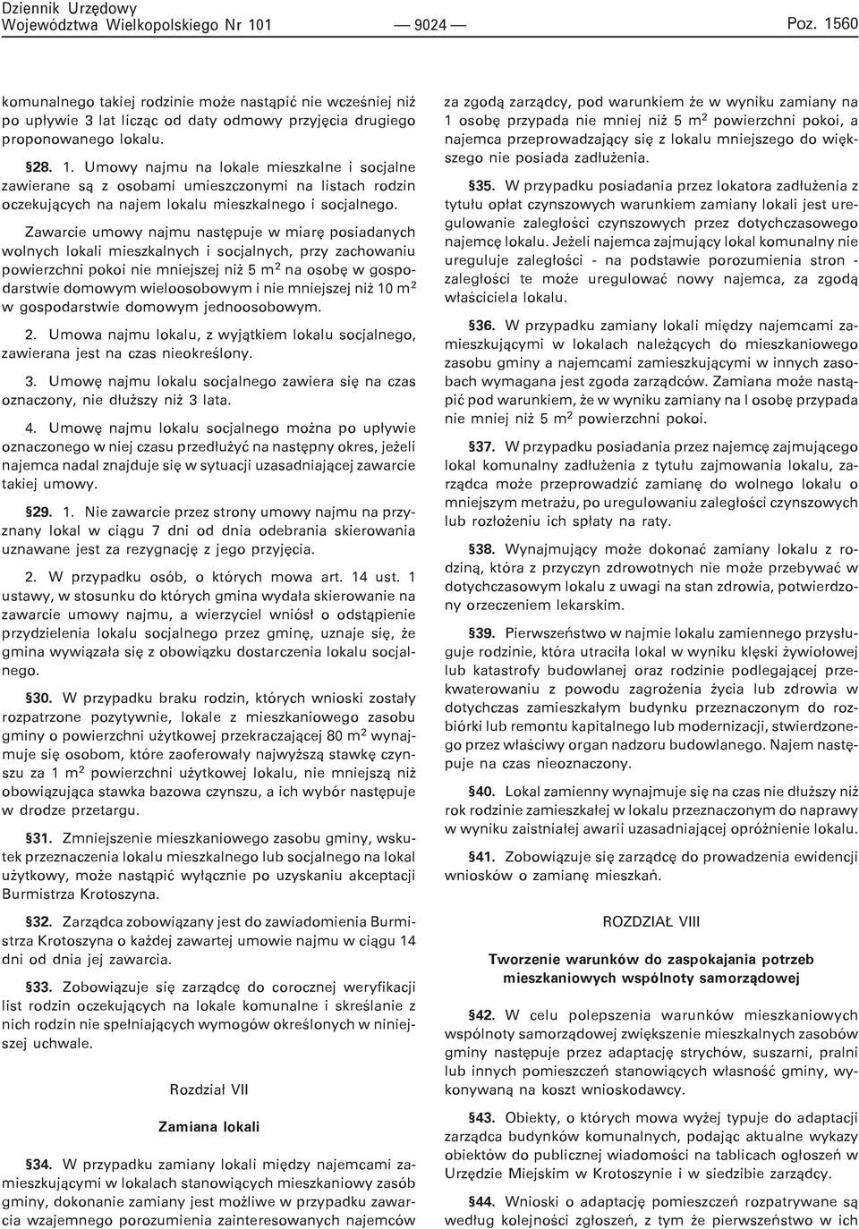 Zawarcie umowy najmu nastêpuje w miarê posiadanych wolnych lokali mieszkalnych i socjalnych, przy zachowaniu powierzchni pokoi nie mniejszej ni 5 m 2 na osobê w gospodarstwie domowym wieloosobowym i