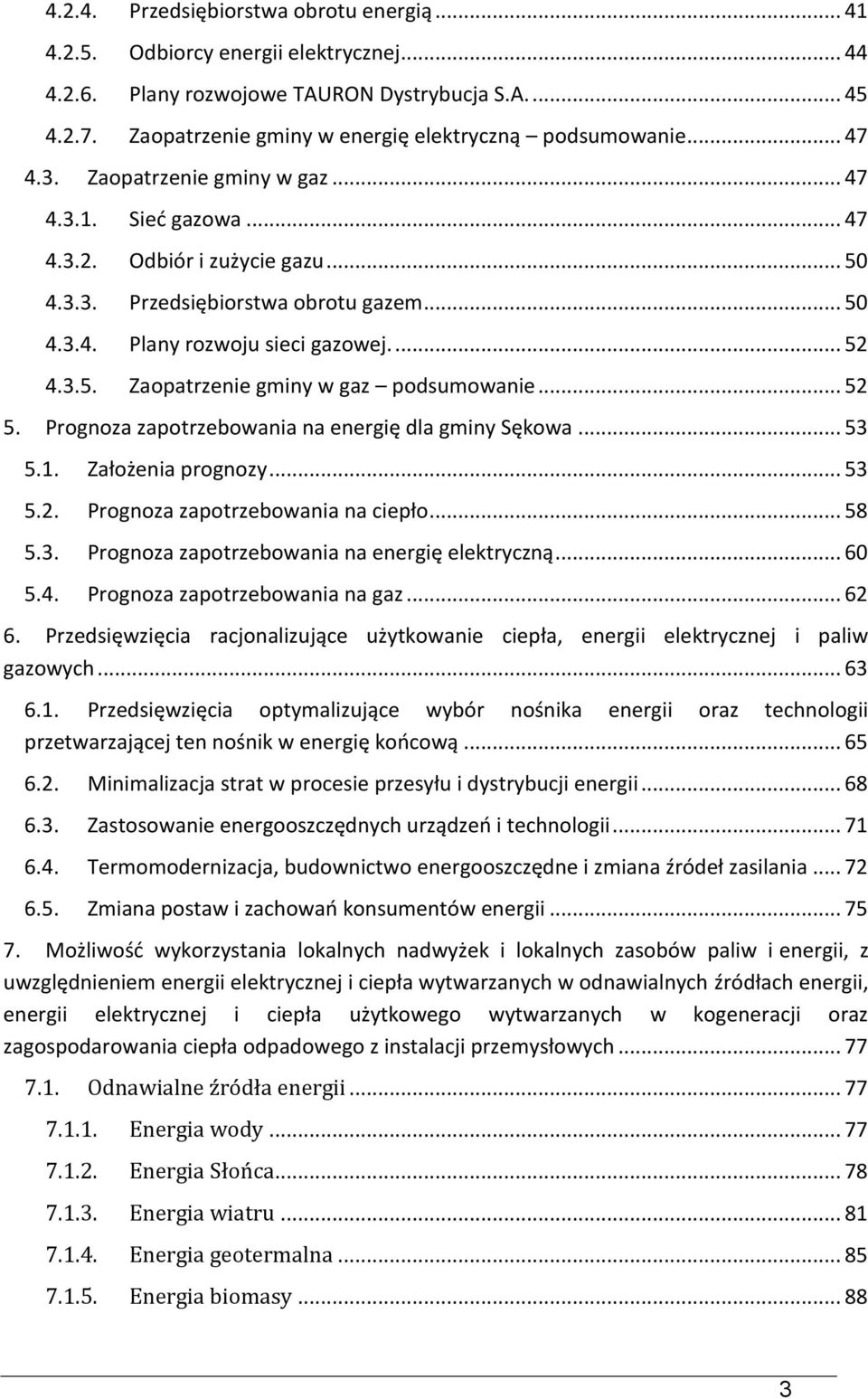 ... 52 4.3.5. Zaopatrzenie gminy w gaz podsumowanie... 52 5. Prognoza zapotrzebowania na energię dla gminy Sękowa... 53 5.1. Założenia prognozy... 53 5.2. Prognoza zapotrzebowania na ciepło... 58 5.3. Prognoza zapotrzebowania na energię elektryczną.