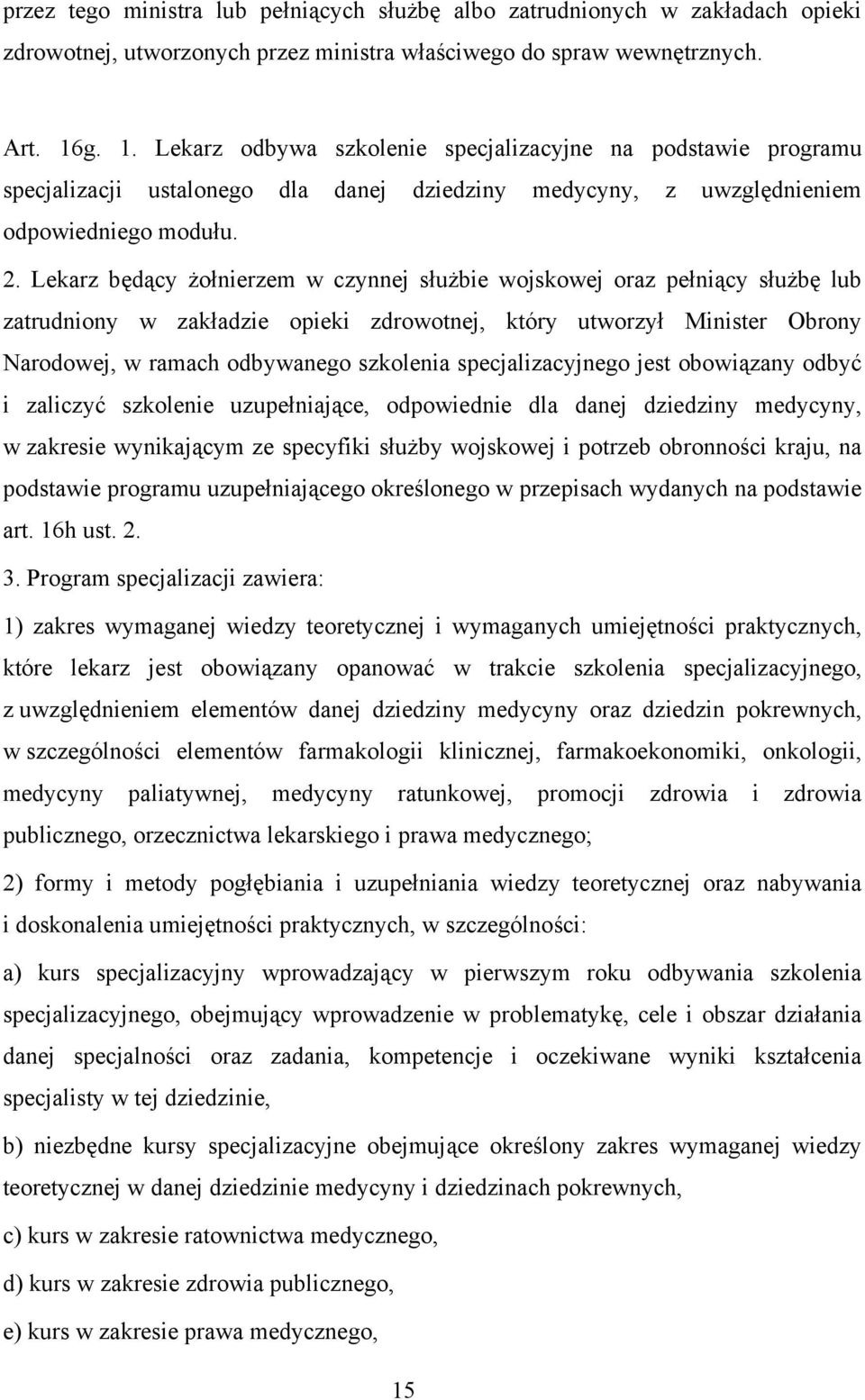 Lekarz będący żołnierzem w czynnej służbie wojskowej oraz pełniący służbę lub zatrudniony w zakładzie opieki zdrowotnej, który utworzył Minister Obrony Narodowej, w ramach odbywanego szkolenia