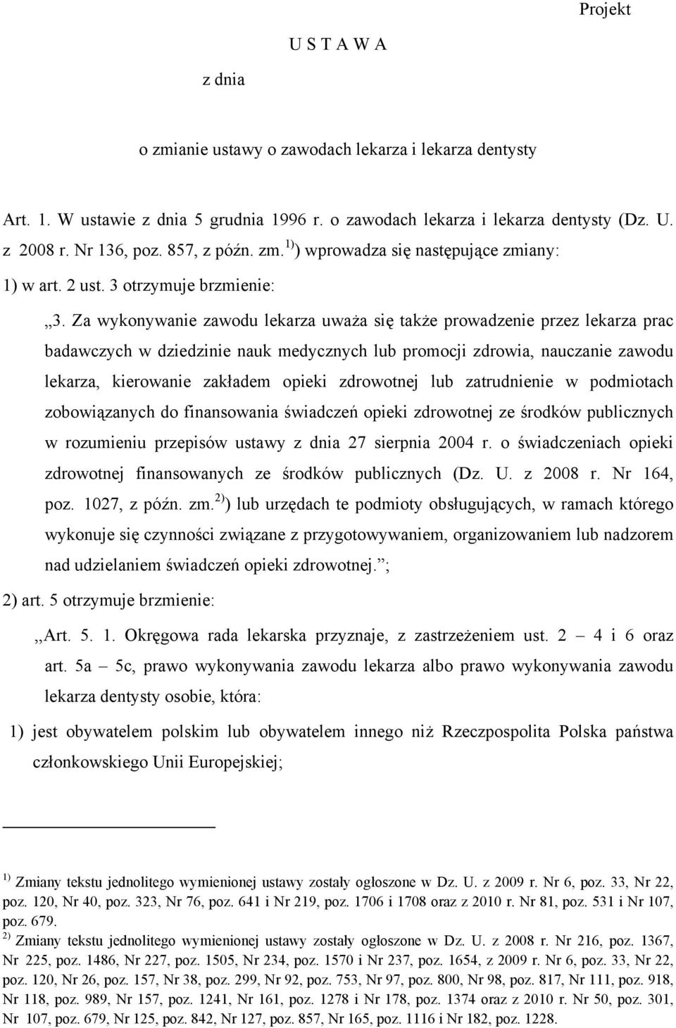 Za wykonywanie zawodu lekarza uważa się także prowadzenie przez lekarza prac badawczych w dziedzinie nauk medycznych lub promocji zdrowia, nauczanie zawodu lekarza, kierowanie zakładem opieki