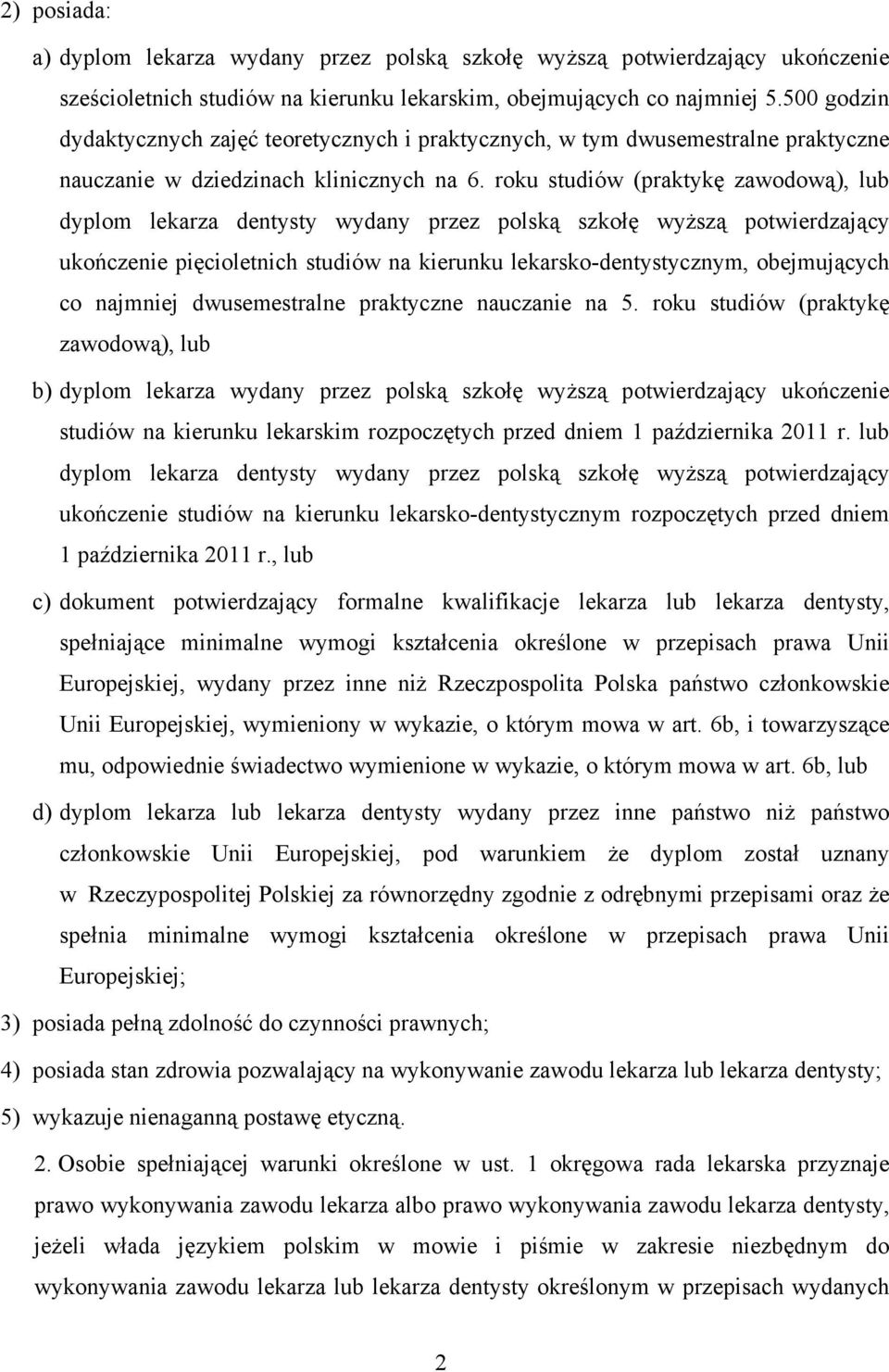 roku studiów (praktykę zawodową), lub dyplom lekarza dentysty wydany przez polską szkołę wyższą potwierdzający ukończenie pięcioletnich studiów na kierunku lekarsko-dentystycznym, obejmujących co