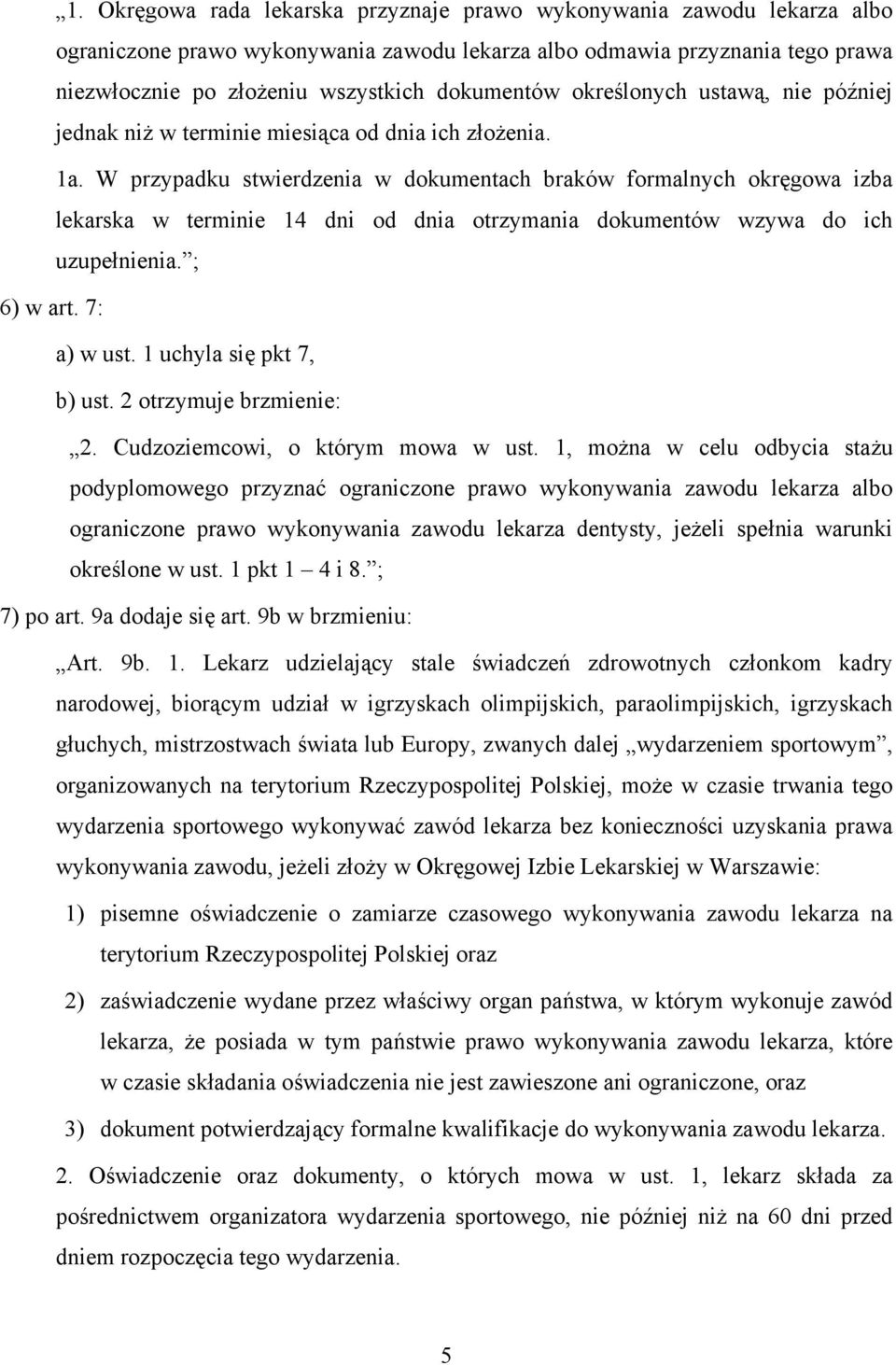 W przypadku stwierdzenia w dokumentach braków formalnych okręgowa izba lekarska w terminie 14 dni od dnia otrzymania dokumentów wzywa do ich uzupełnienia. ; 6) w art. 7: a) w ust.