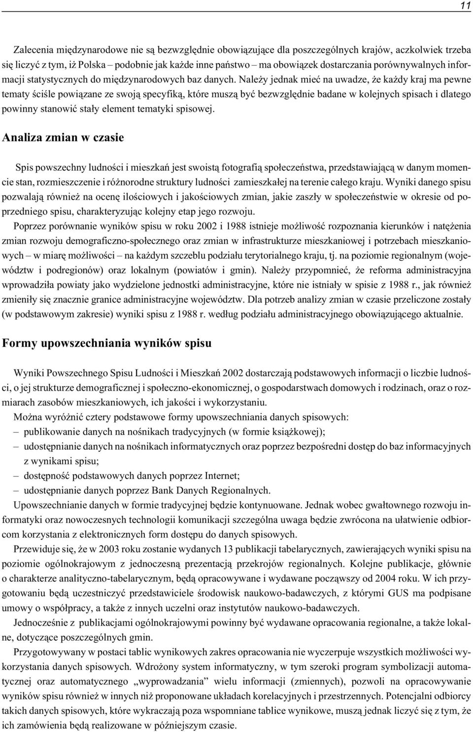 Nale y jednak mieæ na uwadze, e ka dy kraj ma pewne tematy œciœle powi¹zane ze swoj¹ specyfik¹, które musz¹ byæ bezwzglêdnie badane w kolejnych spisach i dlatego powinny stanowiæ sta³y element