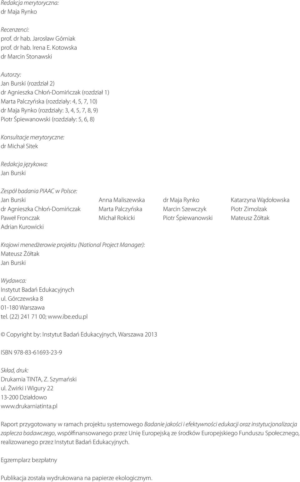 Śpiewanowski (rozdziały: 5, 6, 8) Konsultacje merytoryczne: dr Michał Sitek Redakcja językowa: Jan Burski Zespół badania PIAAC w Polsce: Jan Burski dr Agnieszka Chłoń-Domińczak Paweł Fronczak Adrian