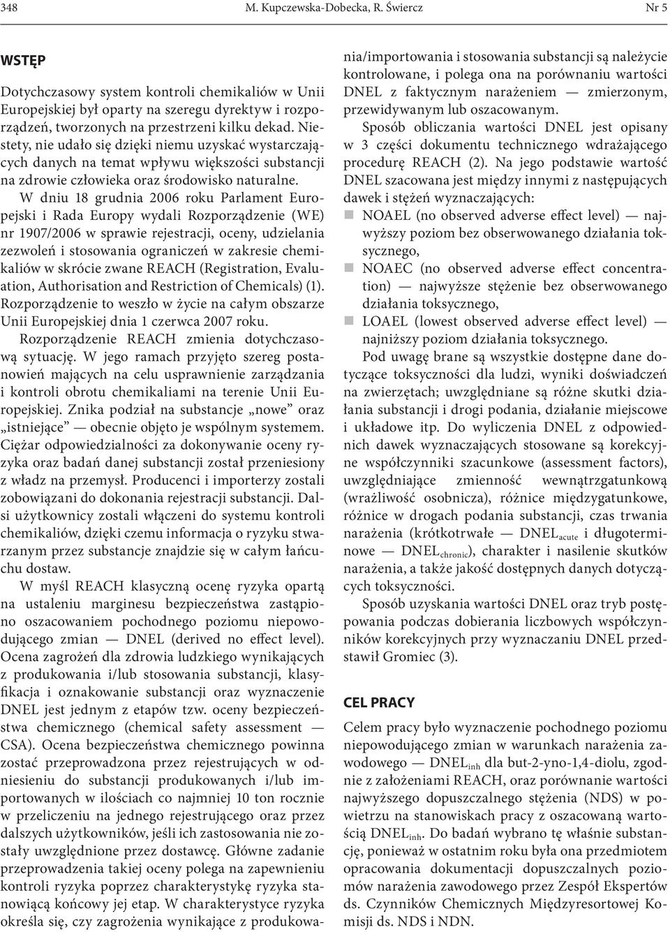 W dniu 18 grudnia 2006 roku Parlament Europejski i Rada Europy wydali Rozporządzenie (WE) nr 1907/2006 w sprawie rejestracji, oceny, udzielania zezwoleń i stosowania ograniczeń w zakresie chemikaliów