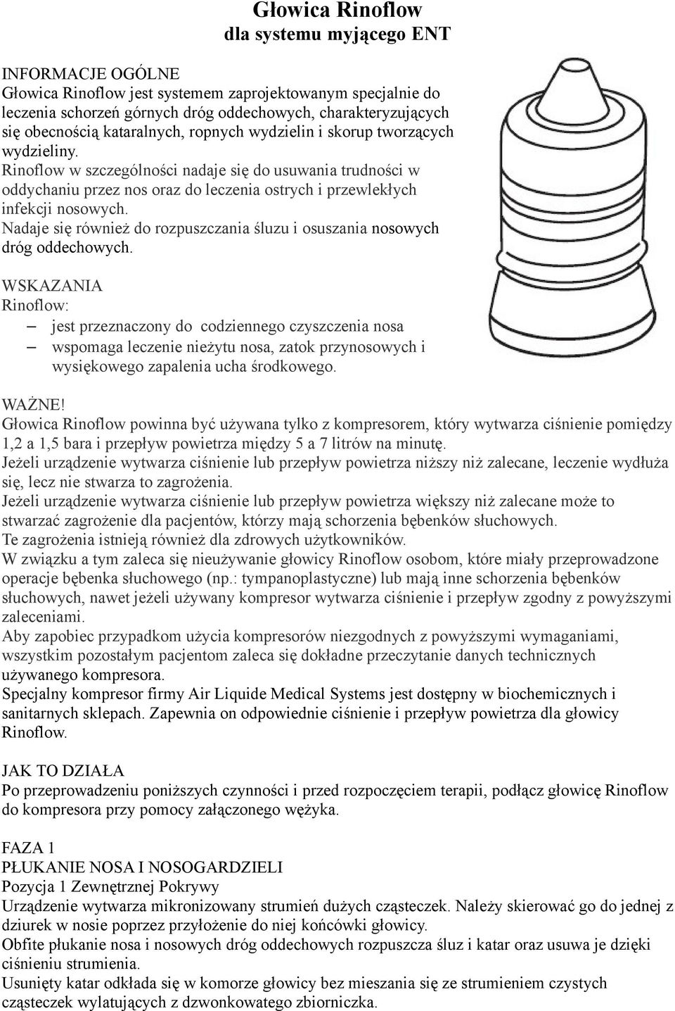 Rinoflow w szczególności nadaje się do usuwania trudności w oddychaniu przez nos oraz do leczenia ostrych i przewlekłych infekcji nosowych.