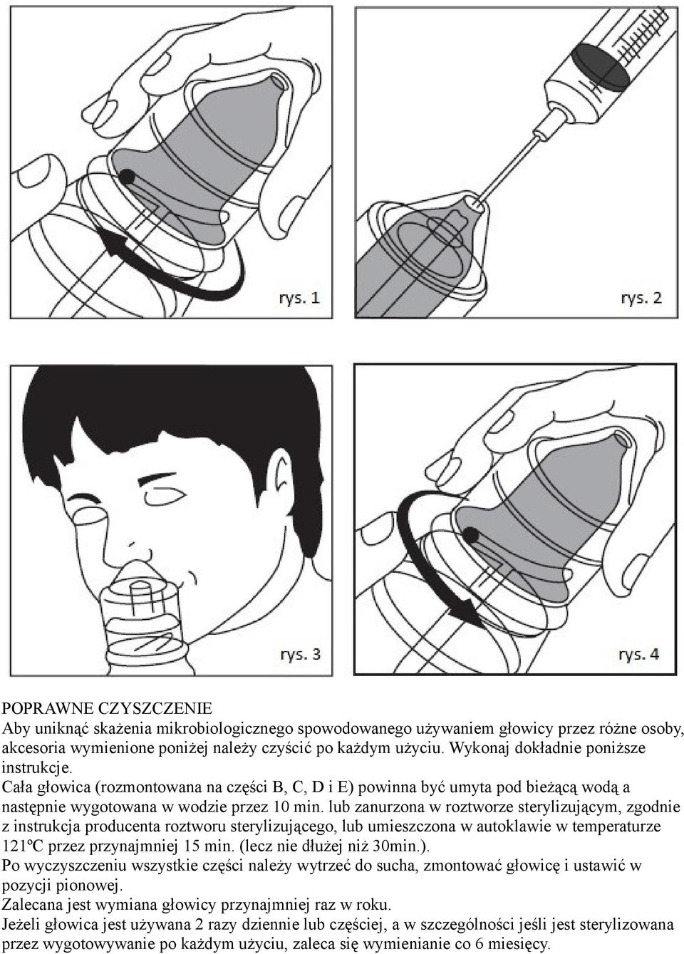 lub zanurzona w roztworze sterylizującym, zgodnie z instrukcja producenta roztworu sterylizującego, lub umieszczona w autoklawie w temperaturze 121ºC przez przynajmniej 15 min.