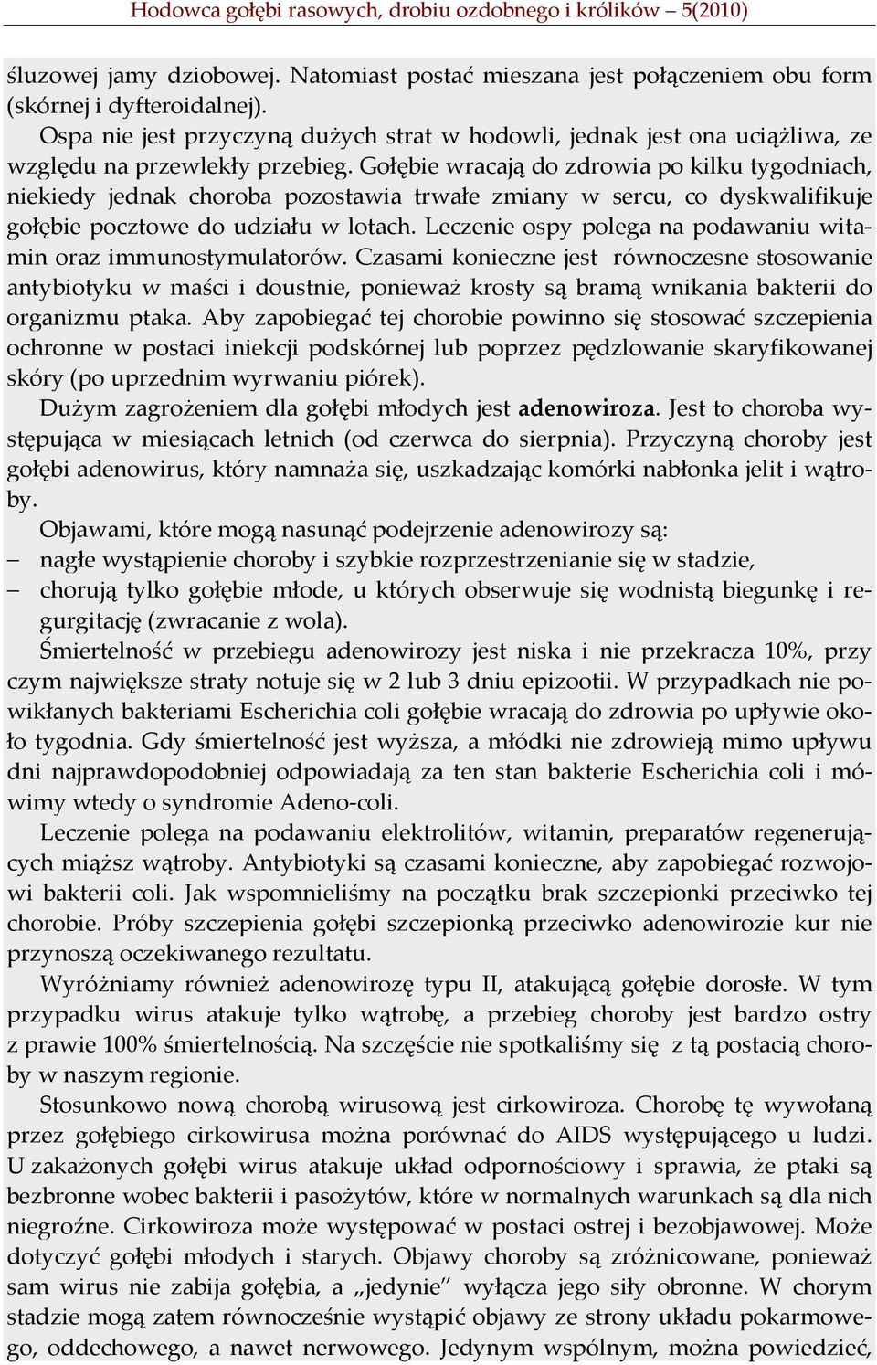 Gołębie wracają do zdrowia po kilku tygodniach, niekiedy jednak choroba pozostawia trwałe zmiany w sercu, co dyskwalifikuje gołębie pocztowe do udziału w lotach.