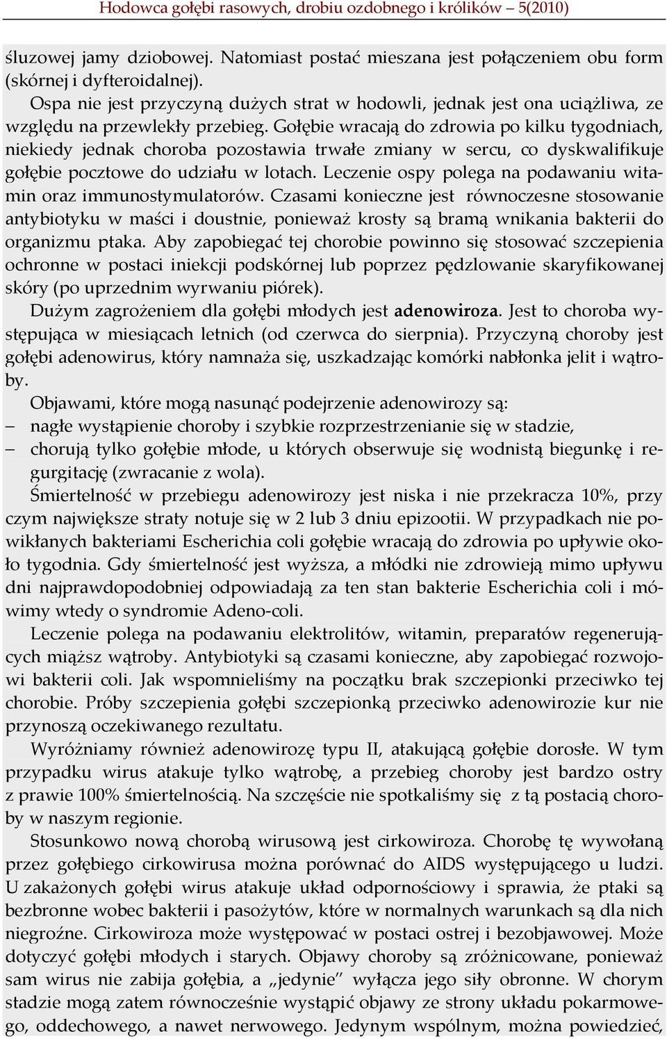 Gołębie wracają do zdrowia po kilku tygodniach, niekiedy jednak choroba pozostawia trwałe zmiany w sercu, co dyskwalifikuje gołębie pocztowe do udziału w lotach.