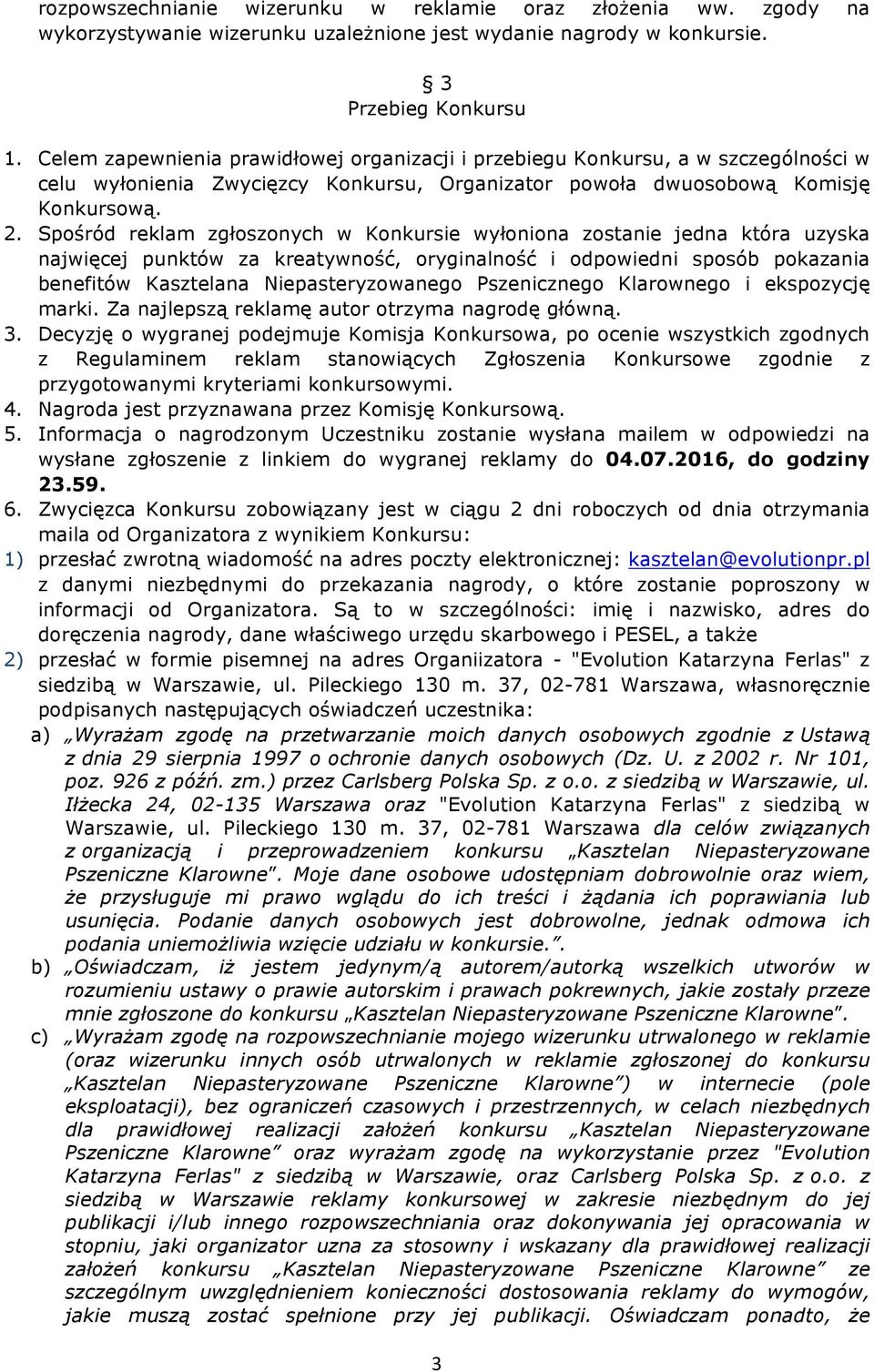 Spośród reklam zgłoszonych w Konkursie wyłoniona zostanie jedna która uzyska najwięcej punktów za kreatywność, oryginalność i odpowiedni sposób pokazania benefitów Kasztelana Niepasteryzowanego