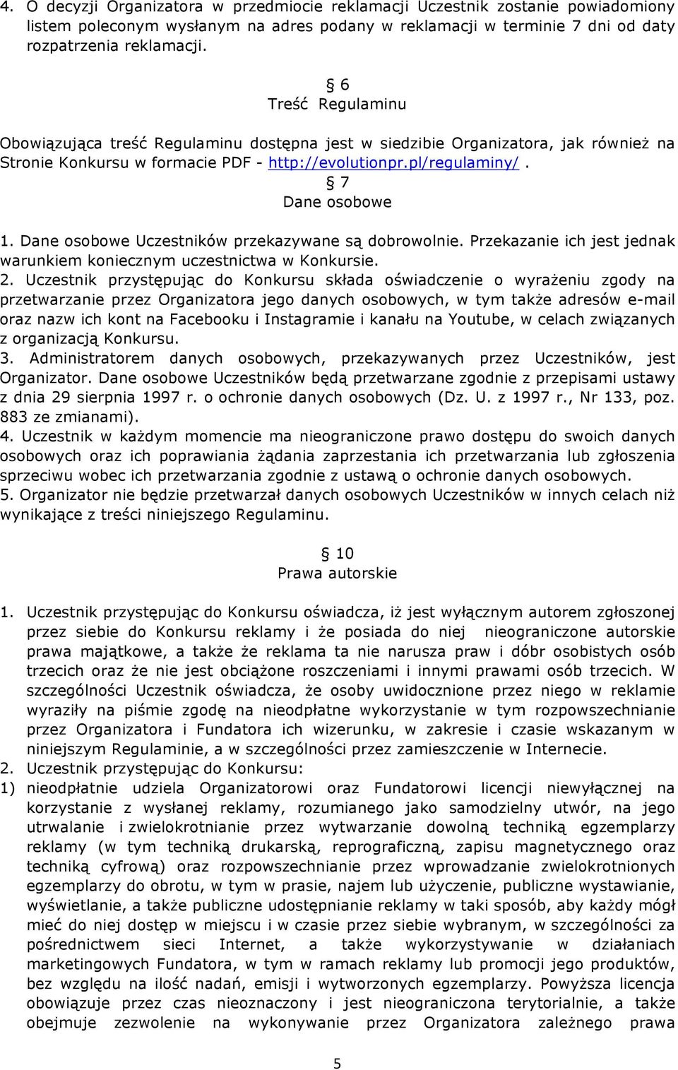 Dane osobowe Uczestników przekazywane są dobrowolnie. Przekazanie ich jest jednak warunkiem koniecznym uczestnictwa w Konkursie. 2.