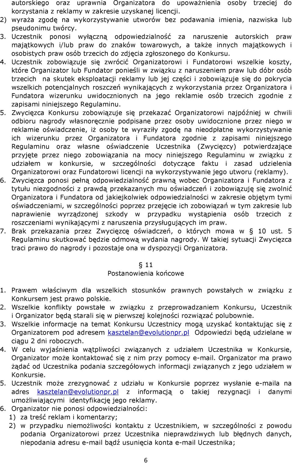 Uczestnik ponosi wyłączną odpowiedzialność za naruszenie autorskich praw majątkowych i/lub praw do znaków towarowych, a także innych majątkowych i osobistych praw osób trzecich do zdjęcia zgłoszonego