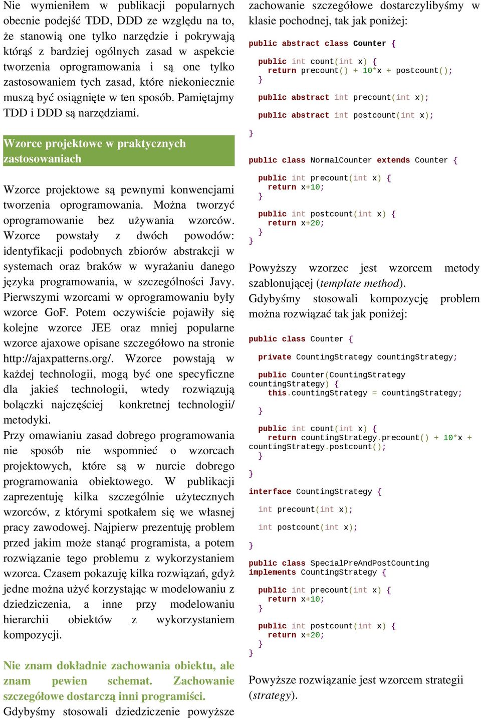 Wzorce projektowe w praktycznych zastosowaniach Wzorce projektowe są pewnymi konwencjami tworzenia oprogramowania. Można tworzyć oprogramowanie bez używania wzorców.