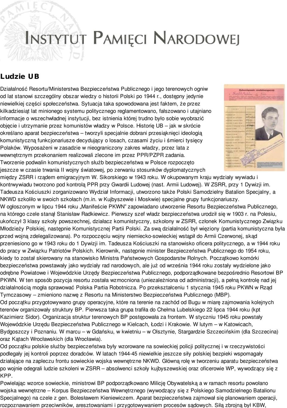 Sytuacja taka spowodowana jest faktem, że przez kilkadziesiąt lat minionego systemu politycznego reglamentowano, fałszowano i utajniano informacje o wszechwładnej instytucji, bez istnienia której