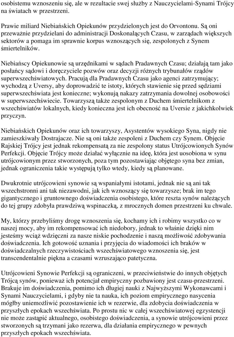 Niebiańscy Opiekunowie są urzędnikami w sądach Pradawnych Czasu; działają tam jako posłańcy sądowi i doręczyciele pozwów oraz decyzji różnych trybunałów rządów superwszechświatowych.