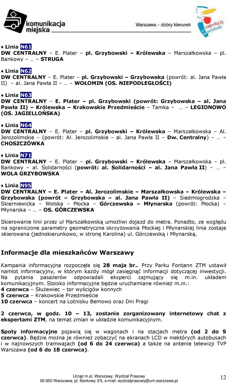 JAGIELLOŃSKA) Linia N64 DW CENTRALNY E. Plater pl. Grzybowski Królewska Marszałkowska Al. Jerozolimskie (powrót: Al. Jerozolimskie al. Jana Pawła II Dw.
