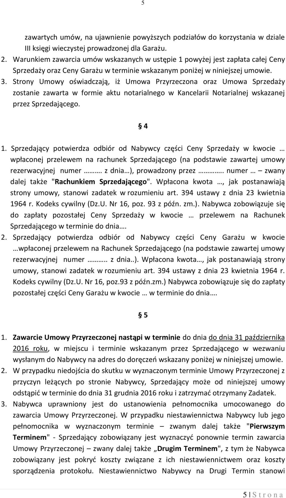 Strony Umowy oświadczają, iż Umowa Przyrzeczona oraz Umowa Sprzedaży zostanie zawarta w formie aktu notarialnego w Kancelarii Notarialnej wskazanej przez Sprzedającego. 4 1.