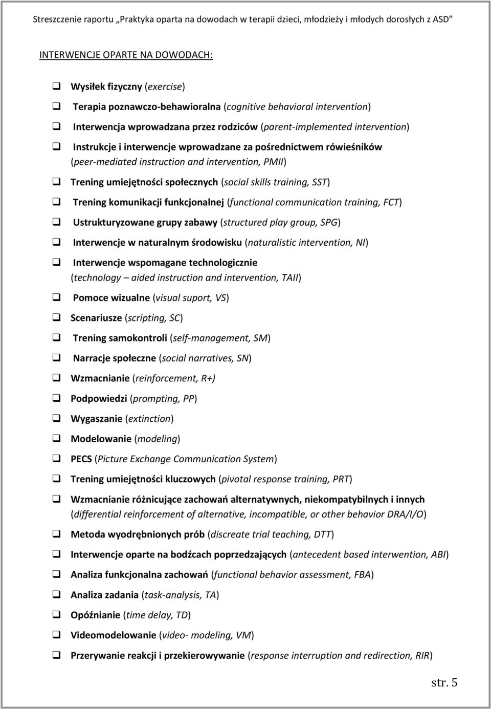 funkcjonalnej (functional communication training, FCT) Ustrukturyzowane grupy zabawy (structured play group, SPG) Interwencje w naturalnym środowisku (naturalistic intervention, NI) Interwencje