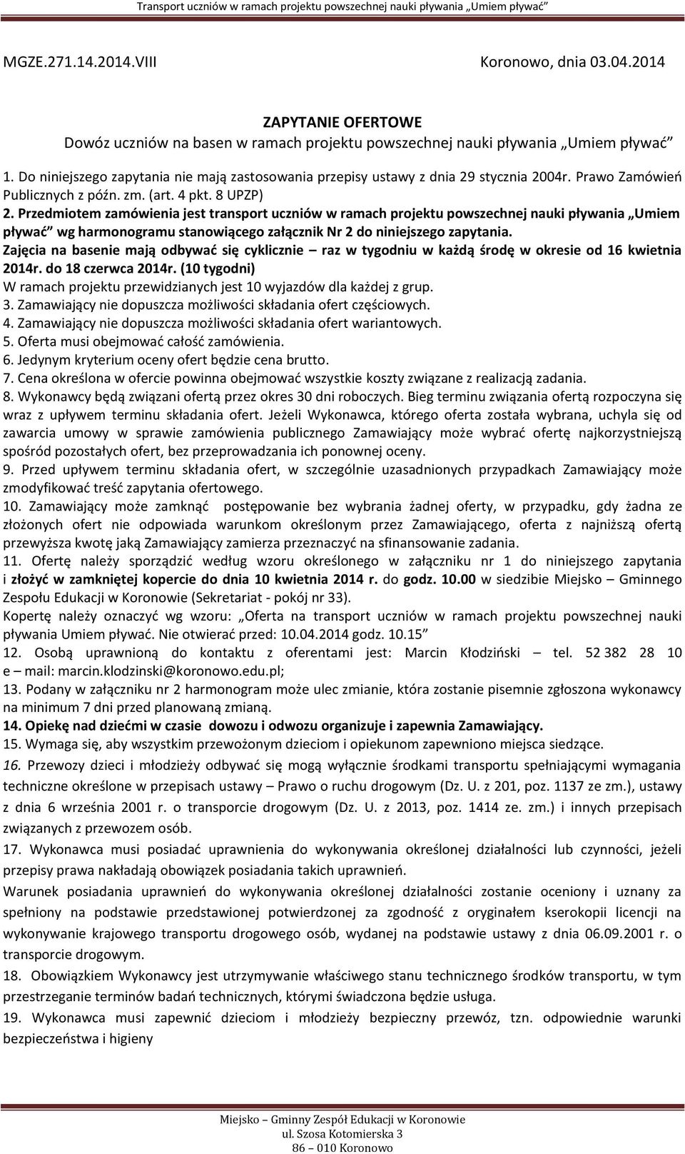 Przedmiotem zamówienia jest transport uczniów w ramach projektu powszechnej nauki pływania Umiem pływad wg harmonogramu stanowiącego załącznik Nr 2 do niniejszego zapytania.