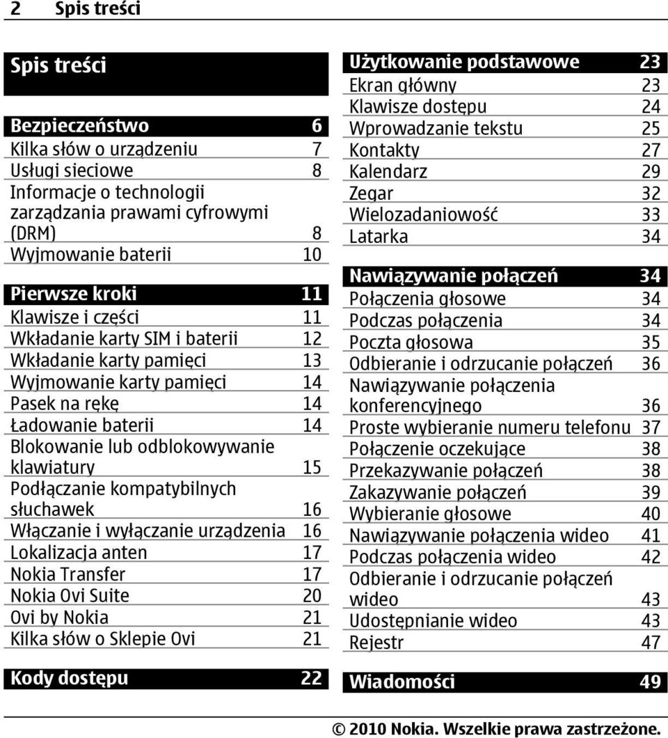 kompatybilnych słuchawek 16 Włączanie i wyłączanie urządzenia 16 Lokalizacja anten 17 Nokia Transfer 17 Nokia Ovi Suite 20 Ovi by Nokia 21 Kilka słów o Sklepie Ovi 21 Kody dostępu 22 Użytkowanie