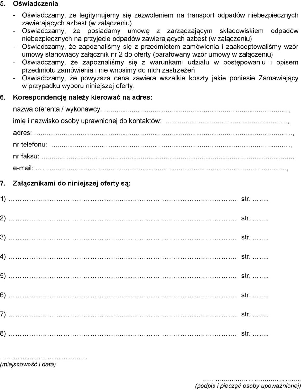 oferty (parafowany wzór umowy w załączeniu) - Oświadczamy, że zapoznaliśmy się z warunkami udziału w postępowaniu i opisem przedmiotu zamówienia i nie wnosimy do nich zastrzeżeń - Oświadczamy, że