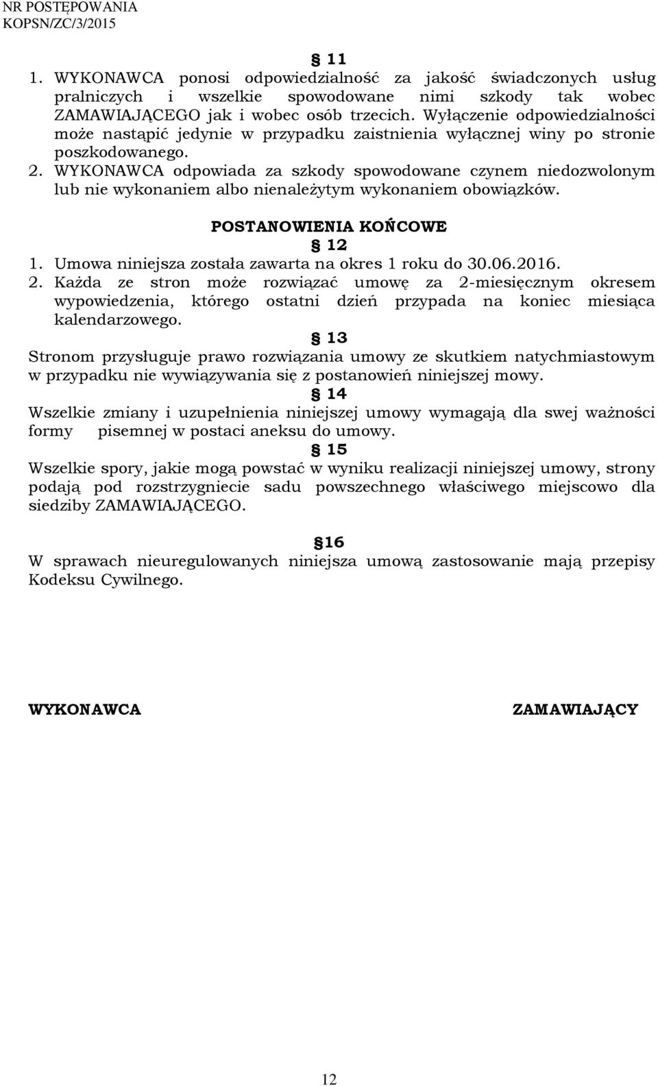 WYKONAWCA odpowiada za szkody spowodowane czynem niedozwolonym lub nie wykonaniem albo nienależytym wykonaniem obowiązków. POSTANOWIENIA KOŃCOWE 12 1.