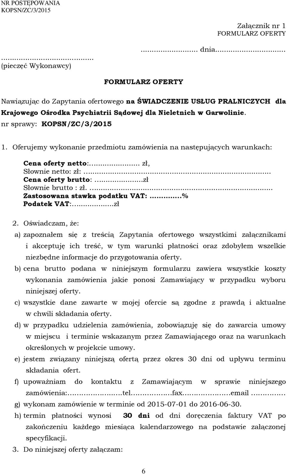 Oferujemy wykonanie przedmiotu zamówienia na następujących warunkach: Cena oferty netto:... zł, Słownie netto: zł:... Cena oferty brutto:...zł Słownie brutto : zł.... Zastosowana stawka podatku VAT:.