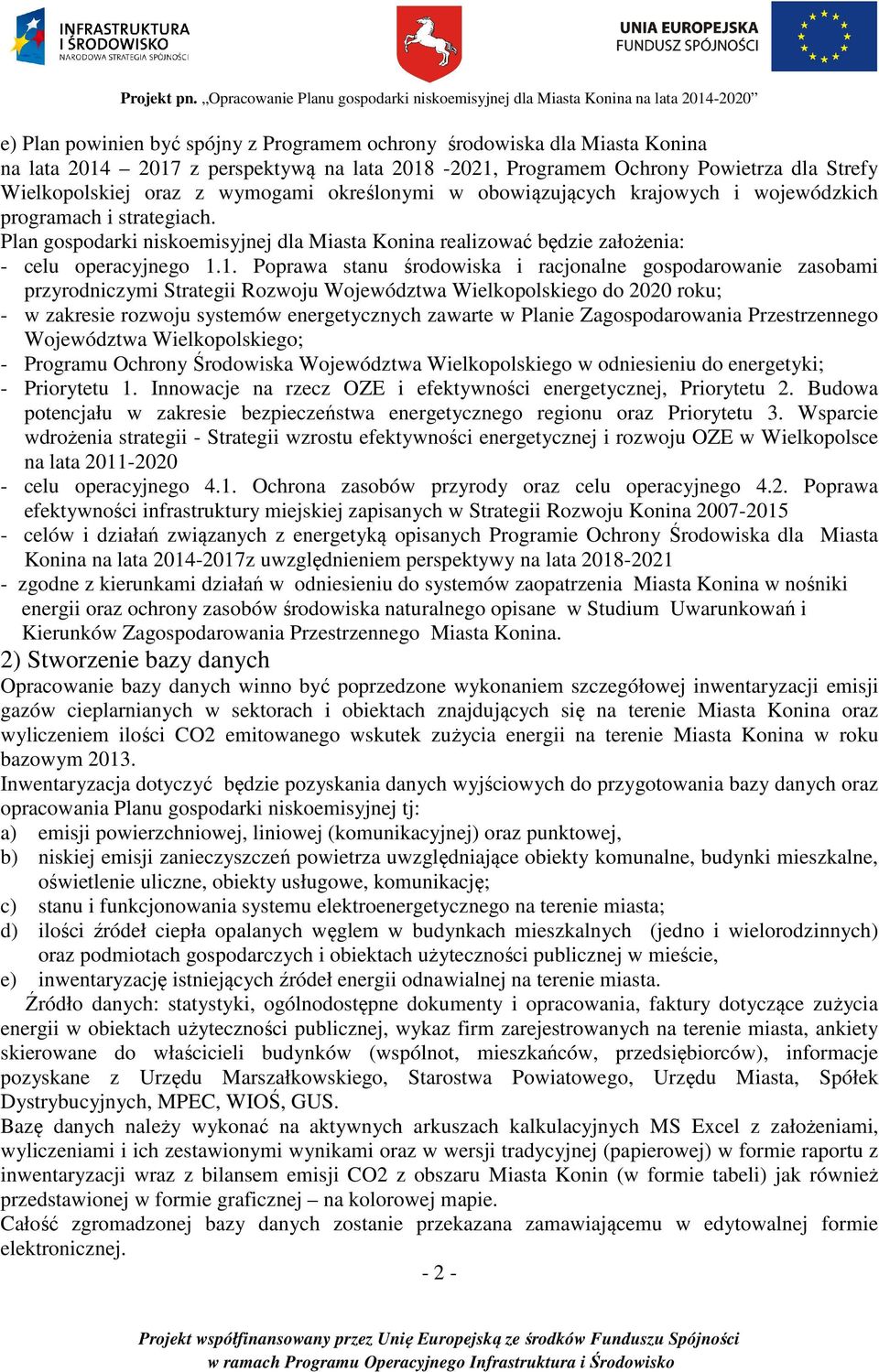 1. Poprawa stanu środowiska i racjonalne gospodarowanie zasobami przyrodniczymi Strategii Rozwoju Województwa Wielkopolskiego do 2020 roku; - w zakresie rozwoju systemów energetycznych zawarte w