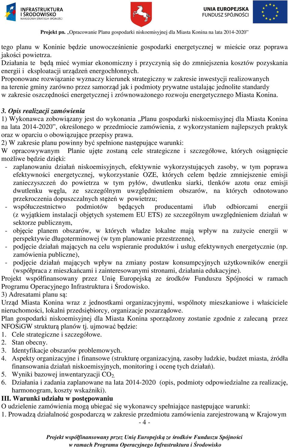 Proponowane rozwiązanie wyznaczy kierunek strategiczny w zakresie inwestycji realizowanych na terenie gminy zarówno przez samorząd jak i podmioty prywatne ustalając jednolite standardy w zakresie