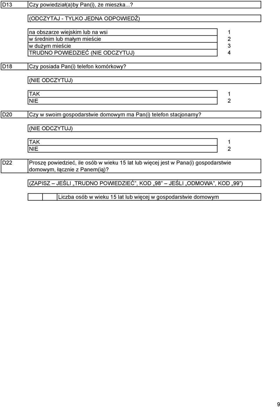 3 4 D18 Czy posiada Pan(i) telefon komórkowy? (NIE ODCZYTUJ) TAK NIE 1 2 D20 Czy w swoim gospodarstwie domowym ma Pan(i) telefon stacjonarny?