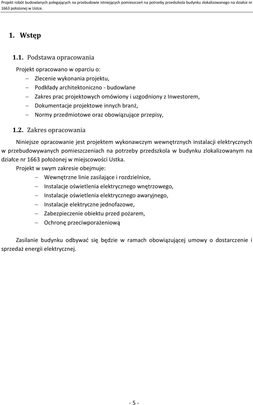 . Zakres opracowania Niniejsze opracowanie jest projektem wykonawczym wewnętrznych instalacji elektrycznych w przebudowywanych pomieszczeniach na potrzeby przedszkola w budynku zlokalizowanym na