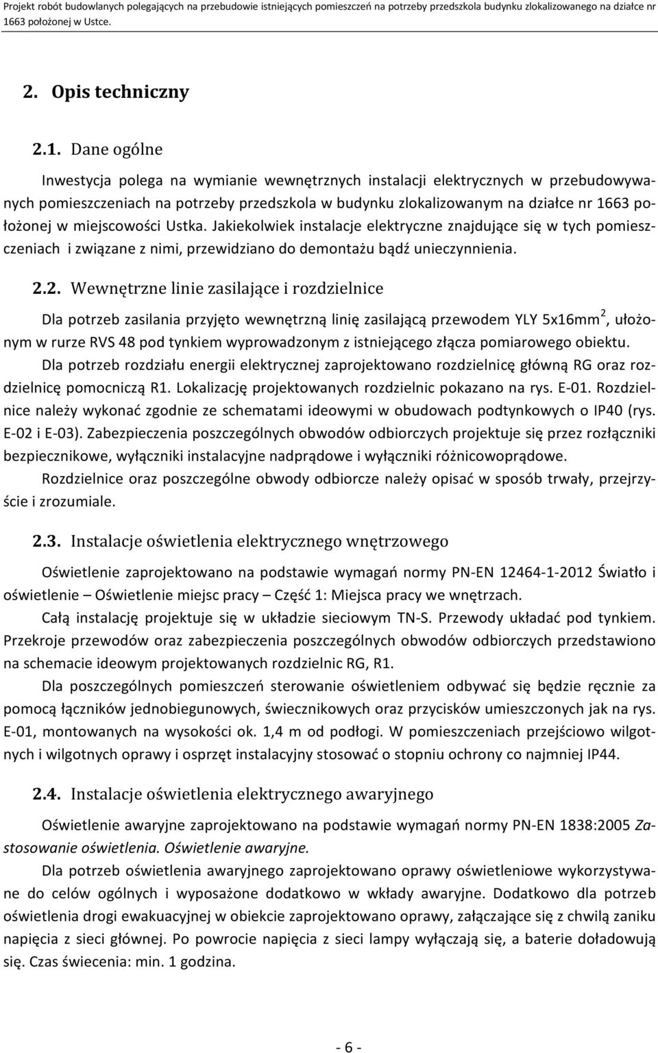 miejscowości Ustka. Jakiekolwiek instalacje elektryczne znajdujące się w tych pomieszczeniach i związane z nimi, przewidziano do demontażu bądź unieczynnienia.