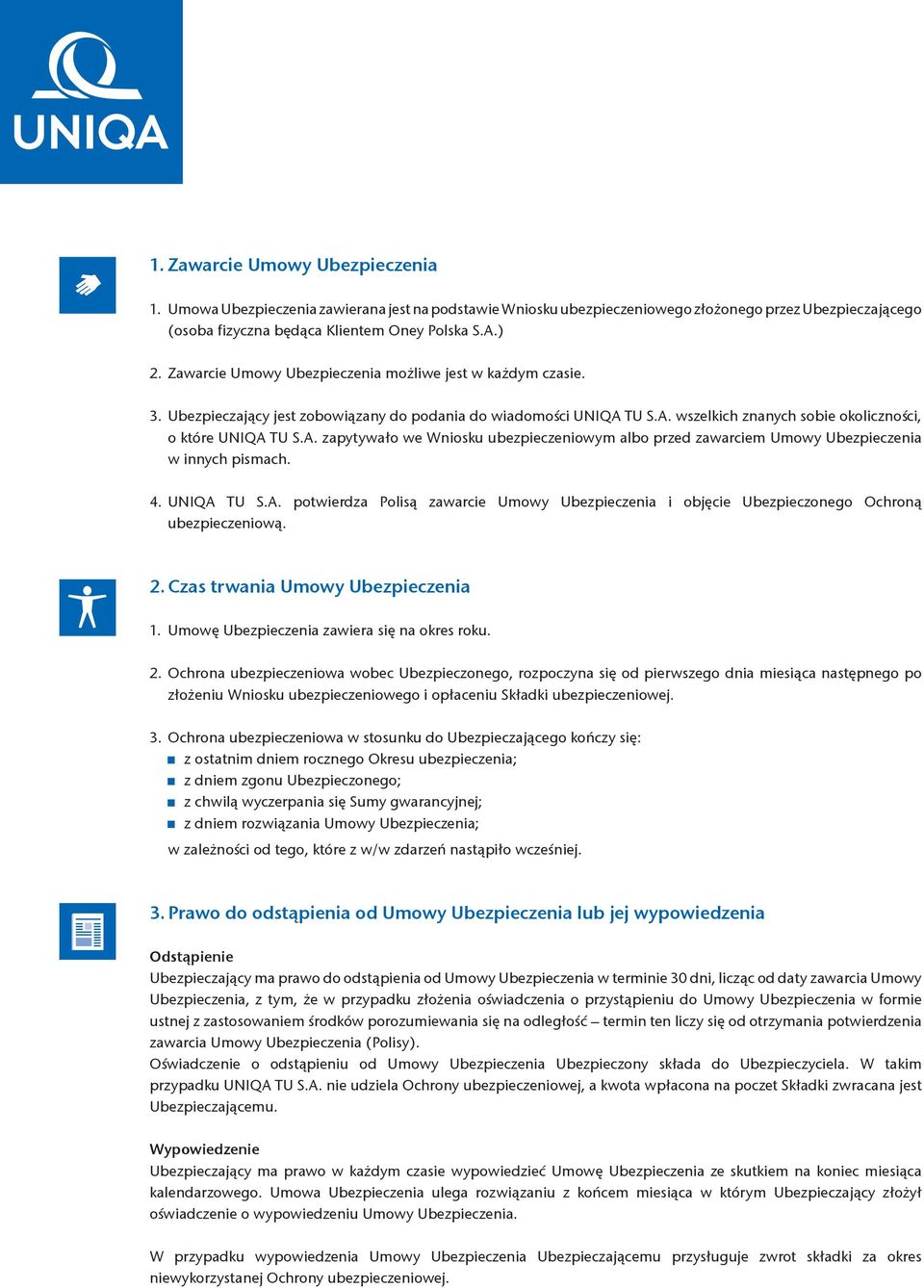 TU S.A. wszelkich znanych sobie okoliczności, o które UNIQA TU S.A. zapytywało we Wniosku ubezpieczeniowym albo przed zawarciem Umowy Ubezpieczenia w innych pismach. 4. UNIQA TU S.A. potwierdza Polisą zawarcie Umowy Ubezpieczenia i objęcie Ubezpieczonego Ochroną ubezpieczeniową.