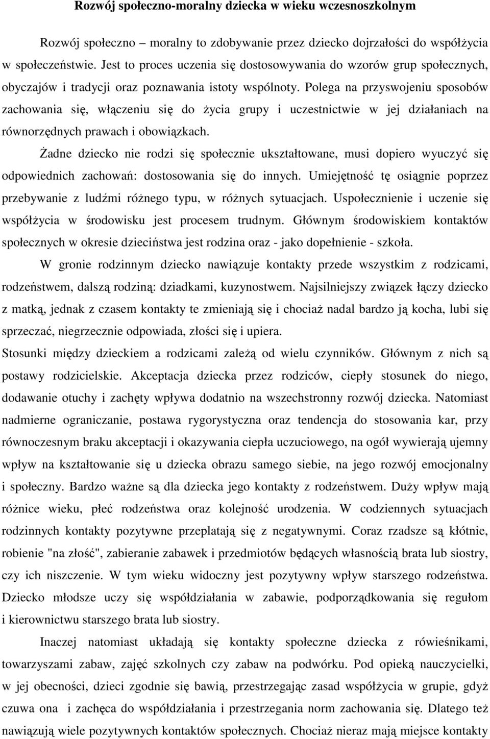 Polega na przyswojeniu sposobów zachowania się, włączeniu się do życia grupy i uczestnictwie w jej działaniach na równorzędnych prawach i obowiązkach.