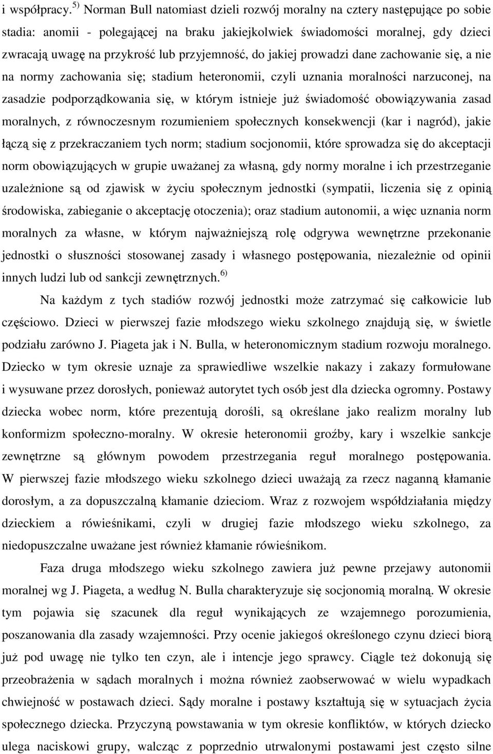 przyjemność, do jakiej prowadzi dane zachowanie się, a nie na normy zachowania się; stadium heteronomii, czyli uznania moralności narzuconej, na zasadzie podporządkowania się, w którym istnieje już